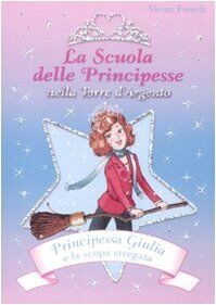 Principessa Giulia e la scopa stregata. La scuola delle principesse nella Torre d'Argento