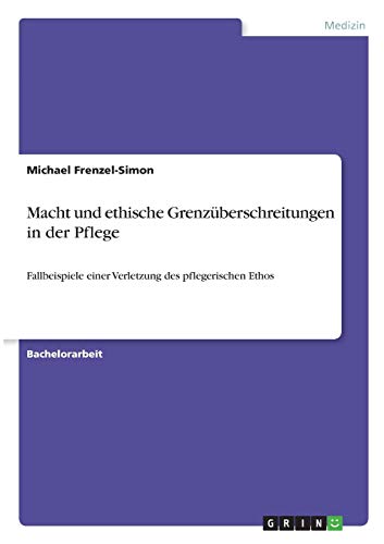 Macht und ethische Grenzüberschreitungen in der Pflege: Fallbeispiele einer Verletzung des pflegerischen Ethos
