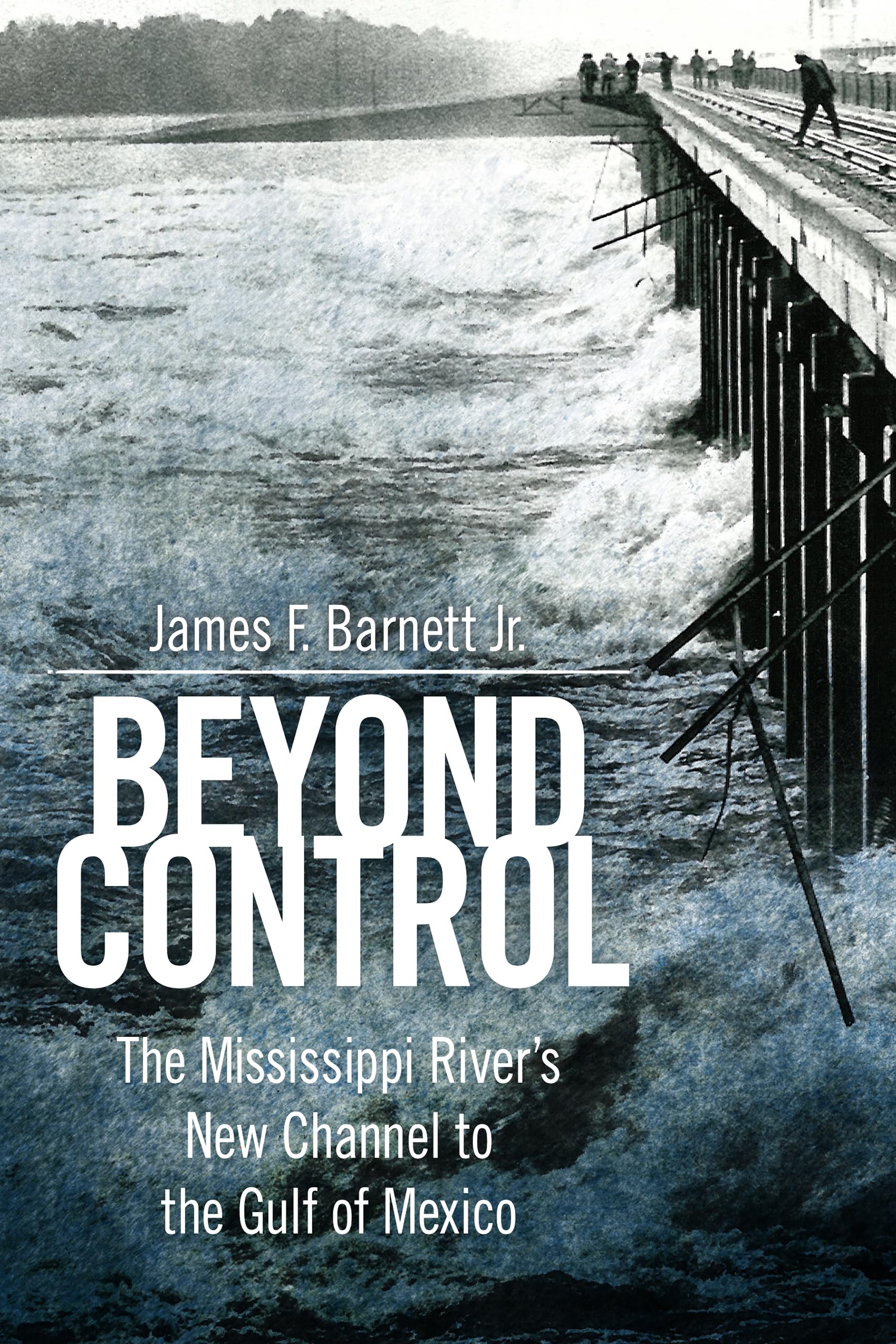 Beyond Control: The Mississippi River’s New Channel to the Gulf of Mexico (America's Third Coast Series)