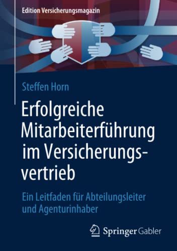 Erfolgreiche Mitarbeiterführung im Versicherungsvertrieb: Ein Leitfaden für Abteilungsleiter und Agenturinhaber (Edition Versicherungsmagazin)
