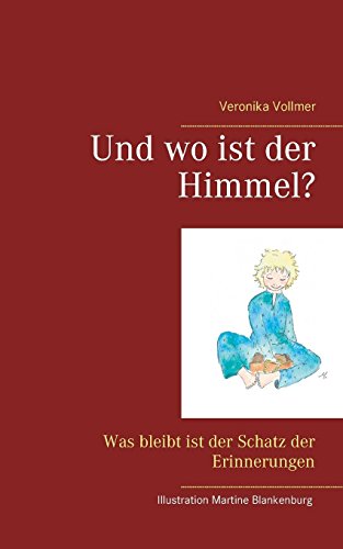 Und wo ist der Himmel?: Was bleibt ist der Schatz der Erinnerungen