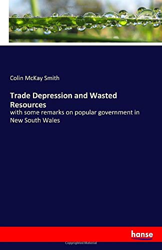 Trade Depression and Wasted Resources: with some remarks on popular government in New South Wales
