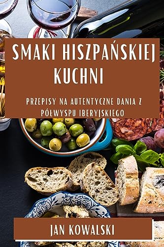 Smaki Hiszpa¿skiej Kuchni: Przepisy na Autentyczne Dania z Pó¿wyspu Iberyjskiego