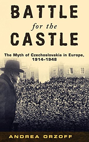Battle for the Castle: The Myth of Czechoslovakia in Europe, 1914-1948