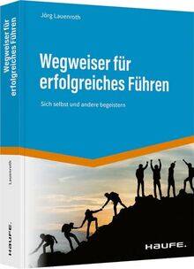 Wegweiser für erfolgreiches Führen: Sich selbst und andere begeistern (Haufe Fachbuch)