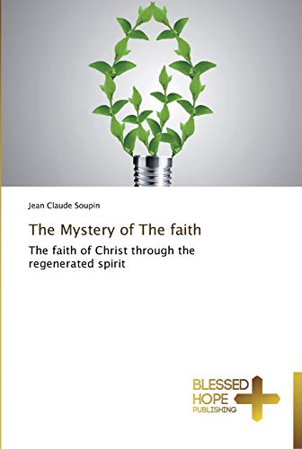 The Mystery of The faith: The faith of Christ through the regenerated spirit