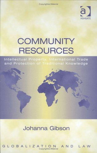 Community Resources: Intellectual Property, International Trade And Protection Of Traditional Knowledge (Globalization and Law)