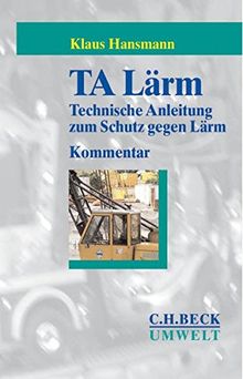 TA-Lärm: Technische Anleitung zum Schutz gegen Lärm sowie Verkehrslärmschutzverordnung, Sportanlagenlärmschutzverordnung und Freizeitlärm-Richtlinie. Kommentar