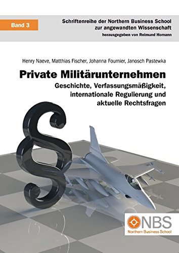 Private Militärunternehmen: Geschichte, Verfassungsmäßigkeit, internationale Regulierung und aktuelle Rechtsfragen
