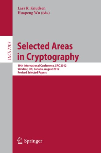 Selected Areas in Cryptography: 19th International Conference, SAC 2012, Windsor, Canada, August 15-16, 2012, Revised Selected Papers (Lecture Notes in Computer Science, Band 7707)