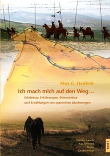 Ich mache mich auf den Weg ...: Erlebnisse, Erfahrungen, Erkenntnisse und Erzählungen von spanischen Jacobswegen