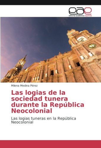 Las logias de la sociedad tunera durante la República Neocolonial: Las logias tuneras en la República Neocolonial