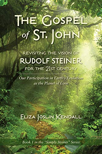 THE GOSPEL OF ST. JOHN - Revisiting the Vision of Rudolf Steiner for the 21st Century: Our Participation in Earth's Evolution as the Planet of Love (Simply Steiner, Band 1)