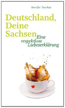 Deutschland, deine Sachsen: Eine respektlose Liebeserklärung