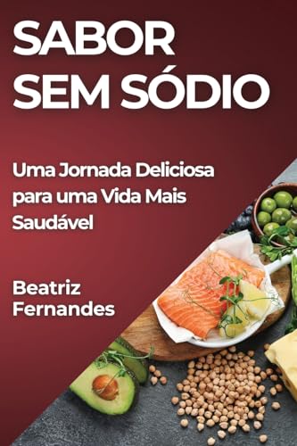 Sabor sem Sódio: Uma Jornada Deliciosa para uma Vida Mais Saudável