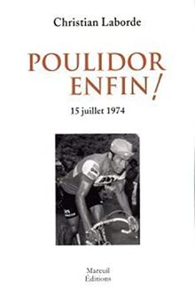 Poulidor enfin ! : 15 juillet 1974 : poème à dire ou à hurler en s'accompagnant d'un marteau à battre le cuir et d'une poêle à châtaignes