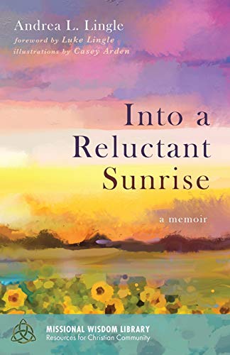 Into a Reluctant Sunrise: A Memoir (Missional Wisdom Library: Resources for Christian Community, Band 9)