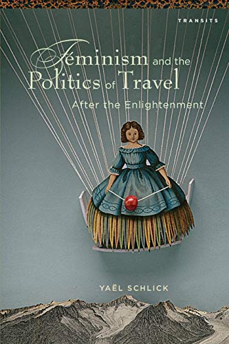 Feminism and the Politics of Travel after the Enlightenment (Transits: Literature, Thought & Culture, 1650-1850)