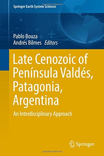 Late Cenozoic of Península Valdés, Patagonia, Argentina: An Interdisciplinary Approach (Springer Earth System Sciences)