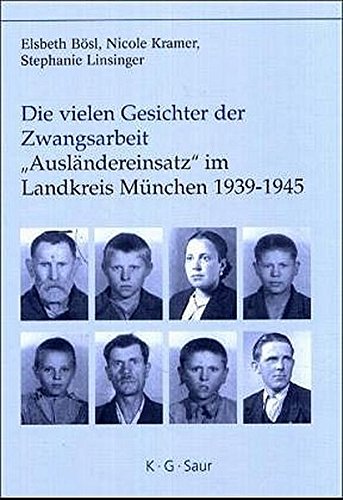 Die vielen Gesichter der Zwangsarbeit: Ausländereinsatz im Landkreis München 1939-1945