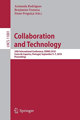 Collaboration and Technology: 24th International Conference, CRIWG 2018, Costa de Caparica, Portugal, September 5-7, 2018, Proceedings (Lecture Notes in Computer Science, Band 11001)