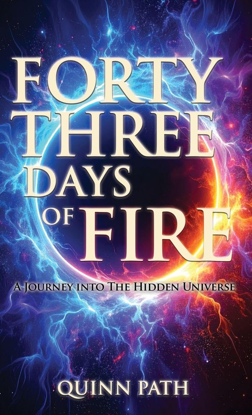 Forty-Three Days Of Fire: A Journey Into The Hidden Universe: A Journey Into The Hidden Universe