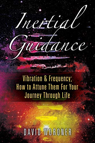 Inertial Guidance: Vibration & Frequency: How to Attune Them For Your Journey Through Life