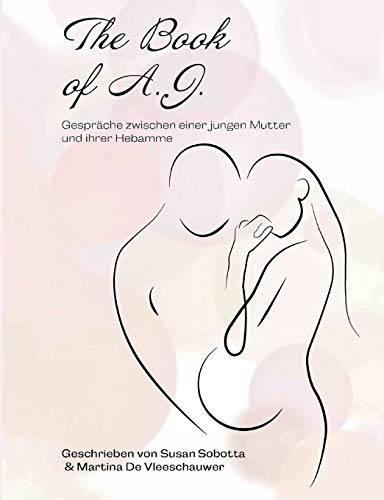 The Book of A. J.: Gespräche zwischen einer jungen Mutter und ihrer Hebamme