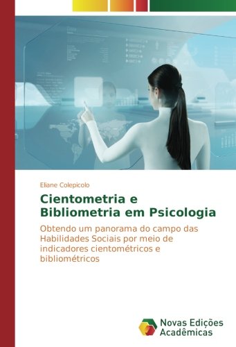 Cientometria e Bibliometria em Psicologia: Obtendo um panorama do campo das Habilidades Sociais por meio de indicadores cientométricos e bibliométricos