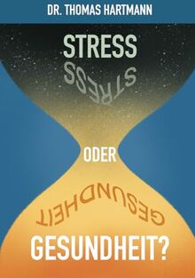 Stress oder Gesundheit?: Der Weg in ein gesundes Leben basierend auf wissenschaftlichen Erkenntnissen aus Medizin, Ernährung und Genetik