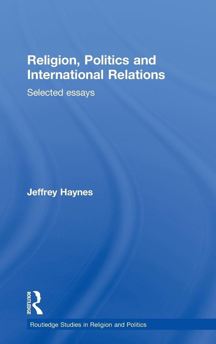 Religion, Politics and International Relations: Selected Essays (Routledge Studies in Religion and Politics)