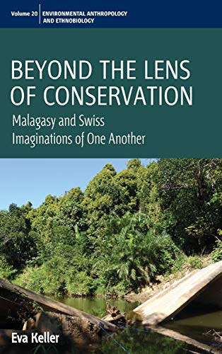 Beyond the Lens of Conservation: Malagasy and Swiss Imaginations of One Another (Studies in Environmental Anthropology and Ethnobiology, Band 20)