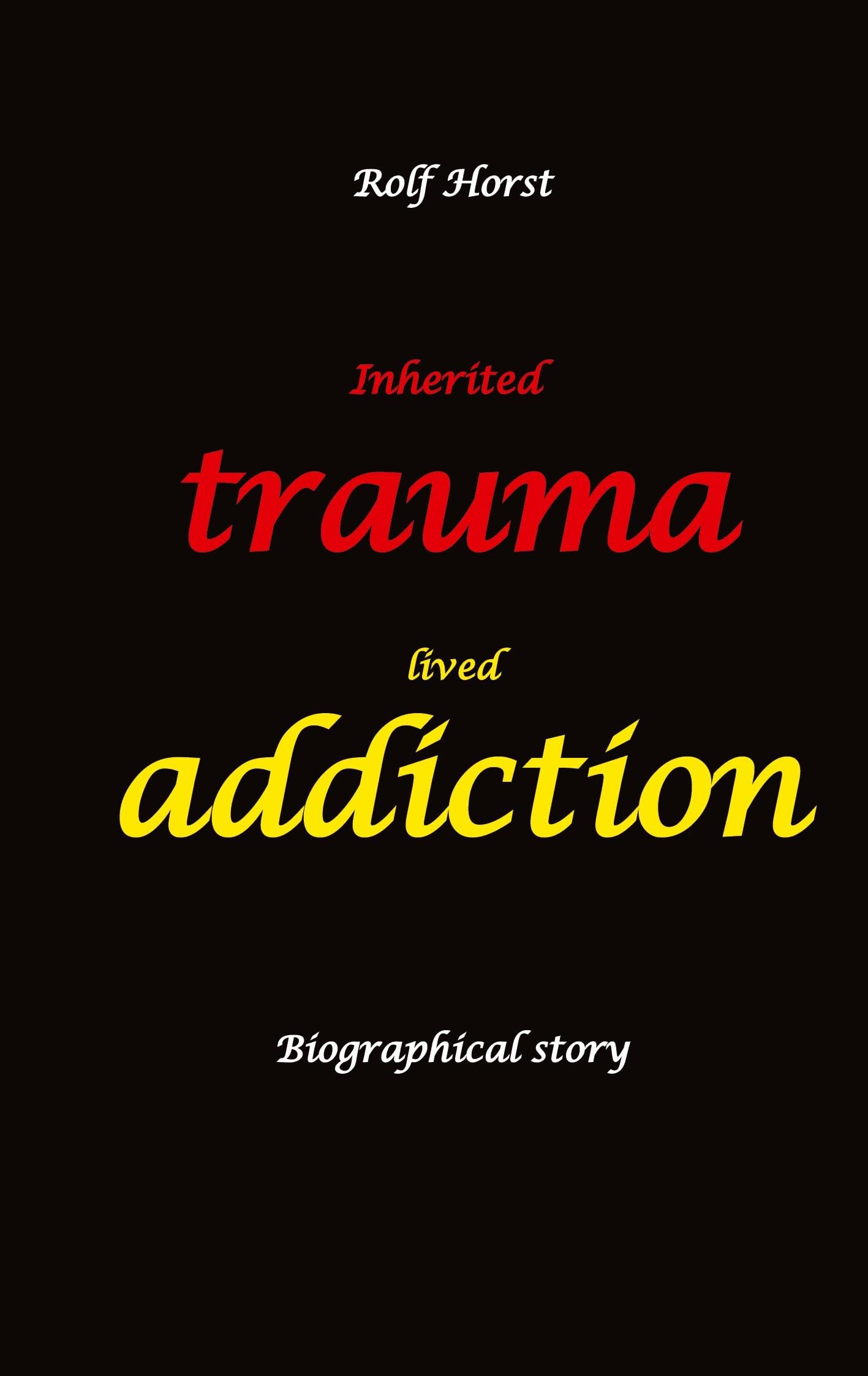 Inherited trauma – lived addiction: Alcoholic, traumatised, tragedies, Prenatal trauma, addiction, therapist, psychiatrist, fear, anger, pain, ... divorce, rehab,: Burnout, anger, fear, pain