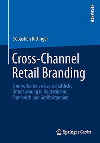 Cross-Channel Retail Branding: Eine verhaltenswissenschaftliche Untersuchung in Deutschland, Frankreich und Großbritannien