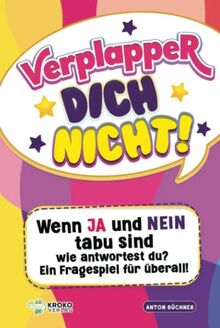 Verplapper Dich nicht!: Wenn Ja und Nein tabu sind - wie antwortest du? Ein Fragespiel für überall!