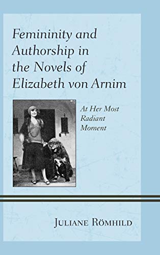 Femininity and Authorship in the Novels of Elizabeth von Arnim: At Her Most Radiant Moment