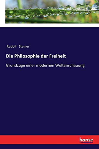 Die Philosophie der Freiheit: Grundzüge einer modernen Weltanschauung