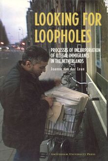 Looking for Loopholes: Processes of Incorporation of Illegal Immigrants in the Netherlands