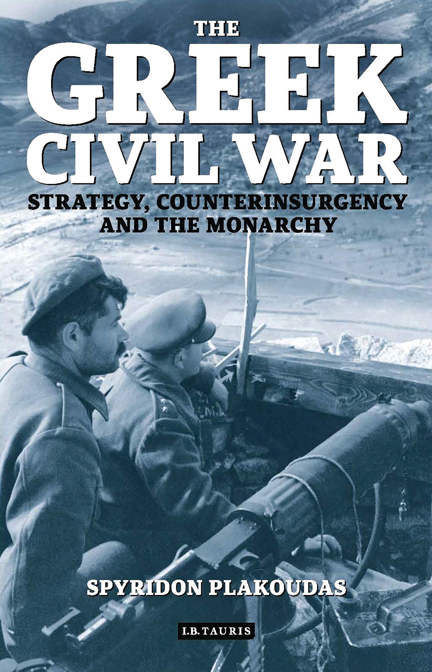The Greek Civil War: Strategy, Counterinsurgency and the Monarchy (International Library of War Studies)