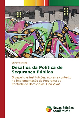 Desafios da Política de Segurança Pública: O papel das instituições, atores e contexto na implementação do Programa de Controle de Homicídios: Fica Vivo!