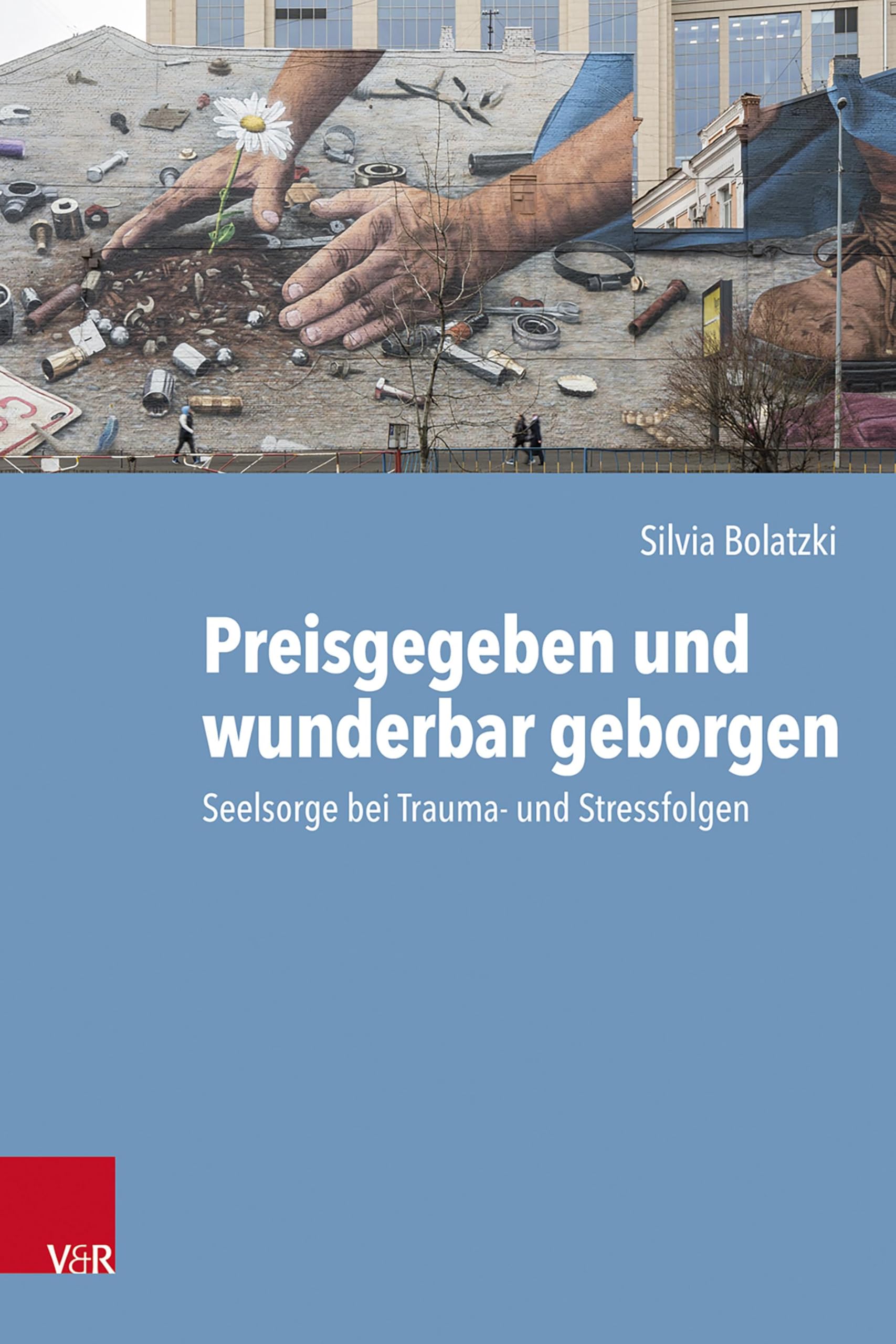 Preisgegeben und wunderbar geborgen: Seelsorge bei Trauma- und Stressfolgen