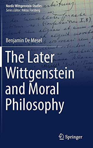 The Later Wittgenstein and Moral Philosophy (Nordic Wittgenstein Studies, Band 4)