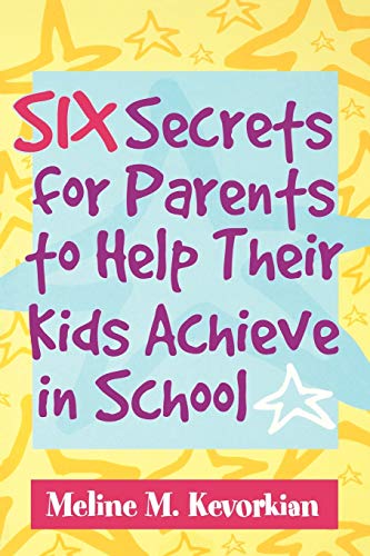 Kevorkian, Meline M. Six Secrets For Parents To Help Their Kids Achieve In School