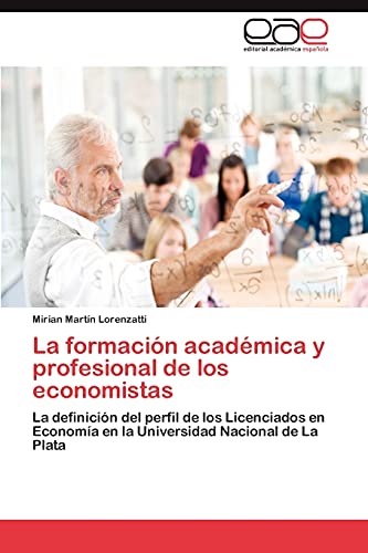 La formación académica y profesional de los economistas: La definición del perfil de los Licenciados en Economía en la Universidad Nacional de La Plata