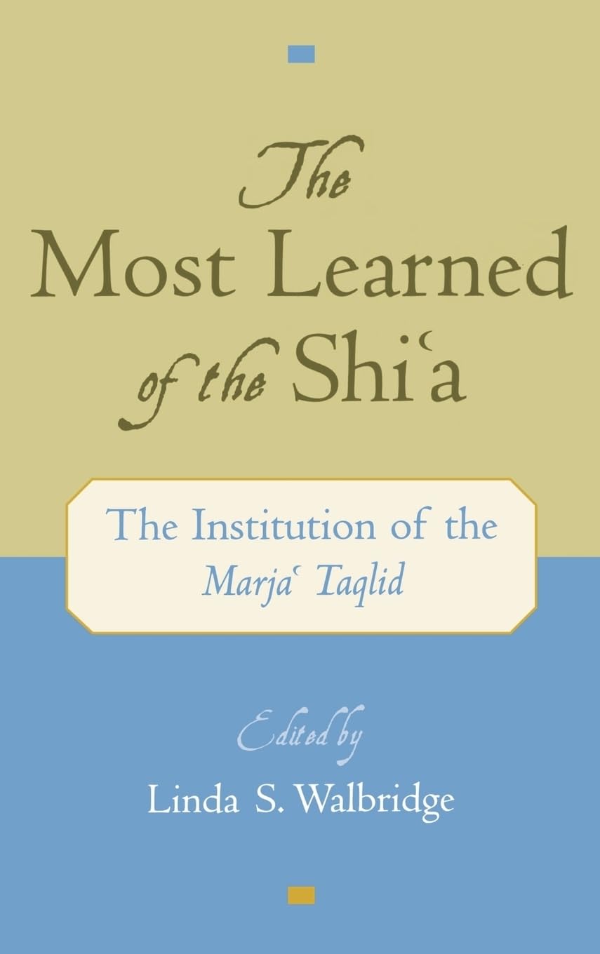 The Most Learned of the Shia: The Institution of the Marja Taqlid