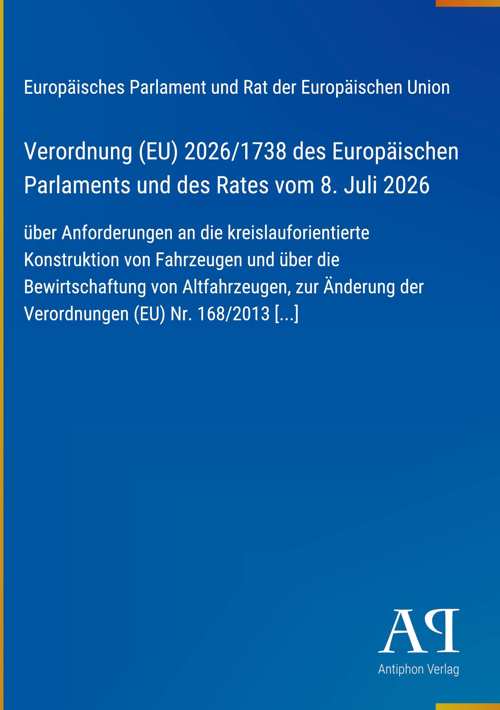 Verordnung (EU) 2026/1738 des Europäischen Parlaments und des Rates vom 8. Juli 2026: über Anforderungen an die kreislauforientierte Konstruktion von ... der Verordnungen (EU) Nr. 168/2013