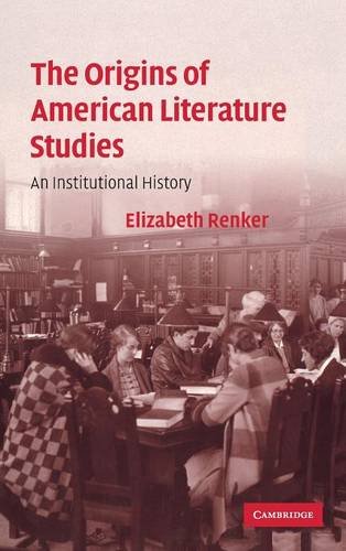 The Origins of American Literature Studies: An Institutional History (Cambridge Studies in American Literature and Culture, Band 154)