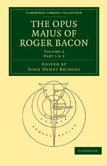 The Opus Majus of Roger Bacon 2 Volume Paperback Set: The Opus Majus of Roger Bacon, Volume 2, Part 1 & 2 (Cambridge Library Collection - Physical Sciences)