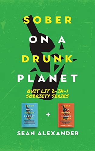 Sean Alexander Sober On A Drunk Planet, Quit Lit 2-In-1 Sobriety Series, An Uncommon Alcohol Self-Help Guide For Sober Curious Through To Alcohol Addiction