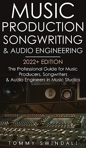 Tommy Swindali Music Production, Songwriting & Audio Engineering, 2022+ Edition, The Professional Guide For Music Producers, Songwriters & Audio Engineers In Music